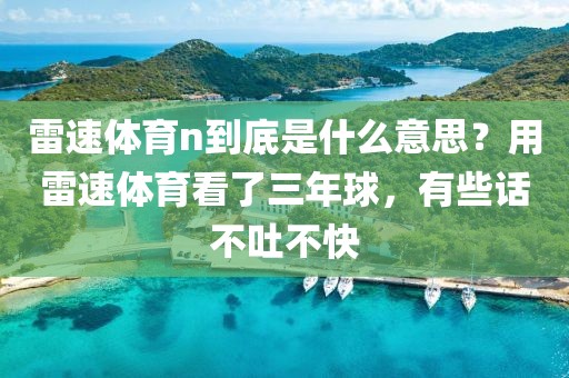 雷速体育n到底是什么意思?用雷速体育看了三年球,有些话不吐不快