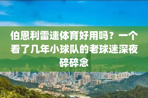 伯恩利雷速体育好用吗？一个看了几年小球队的老球迷深夜碎碎念