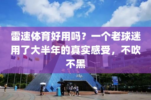 雷速体育好用吗?一个老球迷用了大半年的真实感受,不吹不黑