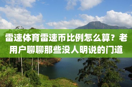 雷速体育雷速币比例怎么算?老用户聊聊那些没人明说的门道