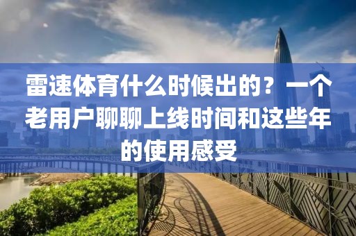雷速体育什么时候出的?一个老用户聊聊上线时间和这些年的使用感受