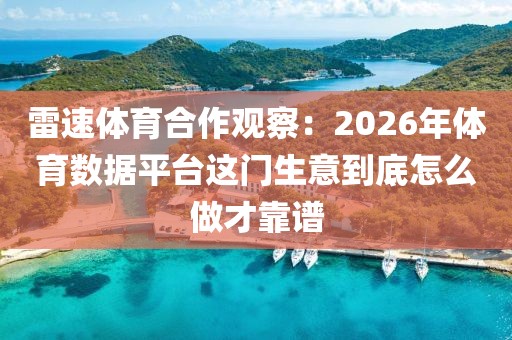 雷速体育合作观察：2026年体育数据平台这门生意到底怎么做才靠谱