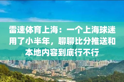 雷速体育上海:一个上海球迷用了小半年,聊聊比分推送和本地内容到底行不行