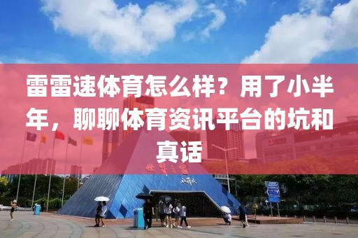 雷雷速体育怎么样?用了小半年,聊聊体育资讯平台的坑和真话
