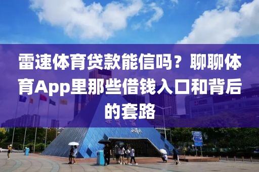 雷速体育贷款能信吗？聊聊体育App里那些借钱入口和背后的套路