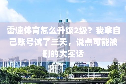 雷速体育怎么升级2级?我拿自己账号试了三天,说点可能被删的大实话