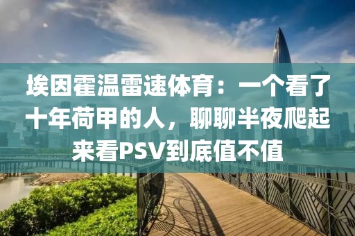 埃因霍温雷速体育：一个看了十年荷甲的人，聊聊半夜爬起来看PSV到底值不值