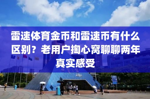 雷速体育金币和雷速币有什么区别?老用户掏心窝聊聊两年真实感受