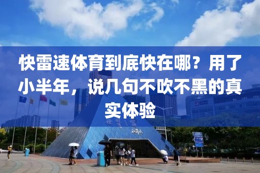 快雷速体育到底快在哪？用了小半年，说几句不吹不黑的真实体验