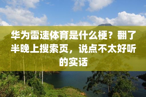 华为雷速体育是什么梗？翻了半晚上搜索页，说点不太好听的实话