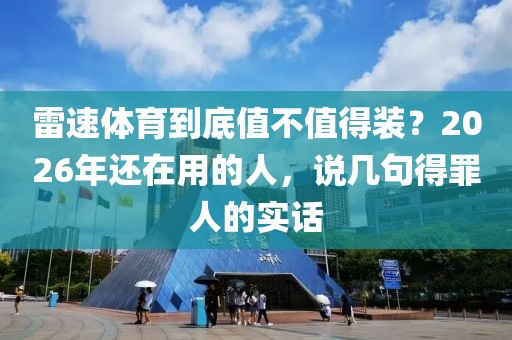 雷速体育到底值不值得装?2026年还在用的人,说几句得罪人的实话