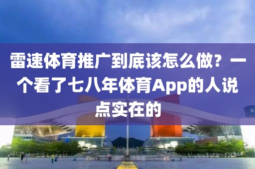 雷速体育推广到底该怎么做？一个看了七八年体育App的人说点实在的