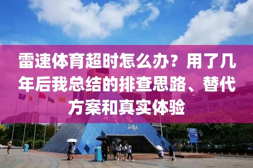 雷速体育超时怎么办?用了几年后我总结的排查思路、替代方案和真实体验