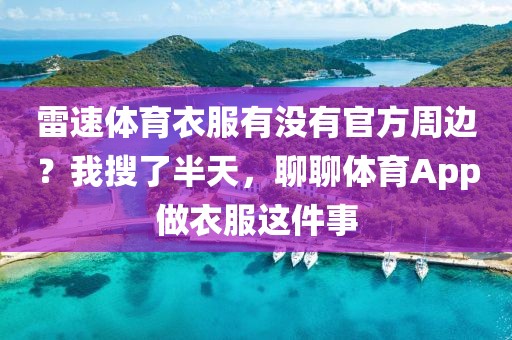雷速体育衣服有没有官方周边？我搜了半天，聊聊体育App做衣服这件事